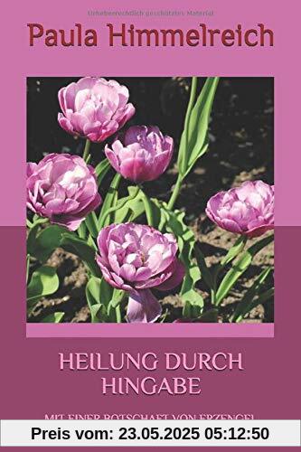 HEILUNG DURCH HINGABE: MIT EINER BOTSCHAFT VON ERZENGEL RAPHAEL HEILUNG DURCH HINGABE: MIT EINER BOTSCHAFT VON ERZENGEL RAPHAEL