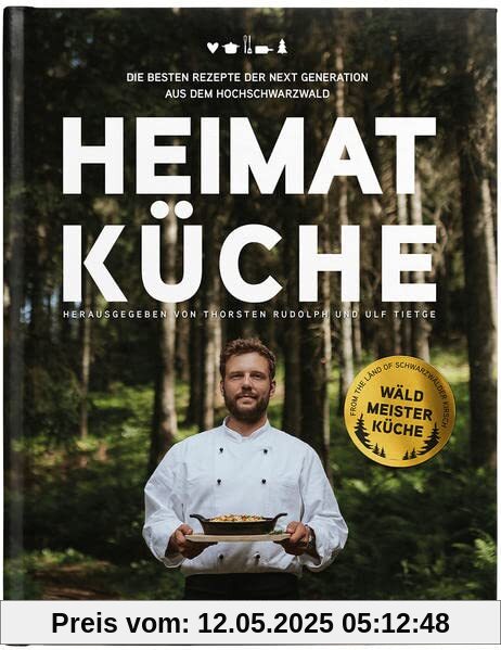 HEIMAT KÜCHE: Die besten Rezepte der Next Generation aus dem Hochschwarzwald (Schwarzwald Reloaded: Klassiker der besten Küche Deutschlands neu interpretiert)
