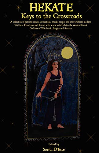 Hekate: Keys to the Crossroads: A collection of personal essays, invocations, rituals, recipes and artwork from modern Witches, Priestesses and ... Goddess of Witchcraft, Magick and Sorcery. Hekate: Keys to the Crossroads: A collection of personal essays, invocations, rituals, recipes and artwork from modern Witches, Priestesses and ... Goddess of Witchcraft, Magick and Sorcery.