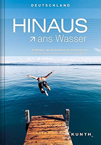 HINAUS ans Wasser: Entdecken, wo Deutschland am schönsten ist. Urlaub und Freizeit an Deutschlands Flüssen und Seen (KUNTH Outdoor Abenteuer)