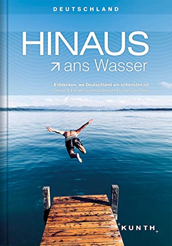 HINAUS ans Wasser: Entdecken, wo Deutschland am schönsten ist. Urlaub und Freizeit an Deutschlands Flüssen und Seen (KUNTH Outdoor Abenteuer)