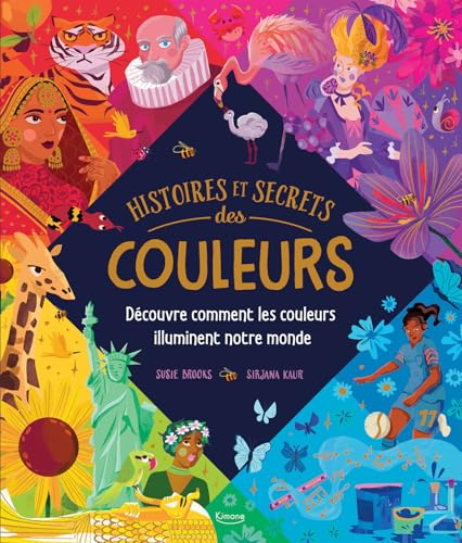 Histoires et secrets des couleurs: Découvre comment les couleurs illuminent notre monde von KIMANE