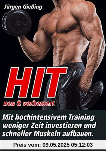 HIT - neu & verbessert: Mit hochintensivem Training weniger Zeit investieren und schneller Muskeln aufbauen HIT - neu & verbessert: Mit hochintensivem Training weniger Zeit investieren und schneller Muskeln aufbauen