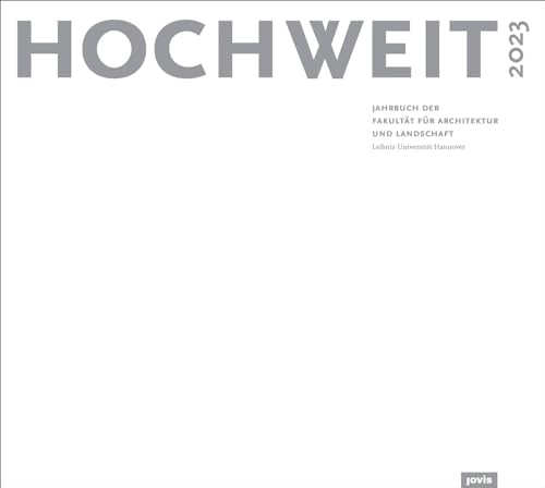 HOCHWEIT 2023: Jahrbuch der Fakultät für Architektur und Landschaft, Leibniz Universität Hannover