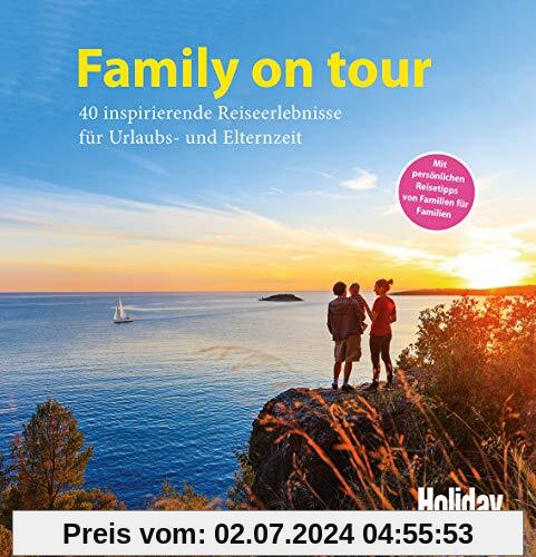 HOLIDAY Reisebuch: Family on tour: 40 inspirierende Reiseerlebnisse für Urlaubs- und Elternzeit