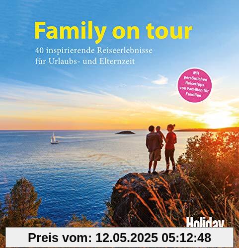 HOLIDAY Reisebuch: Family on tour: 40 inspirierende Reiseerlebnisse für Urlaubs- und Elternzeit