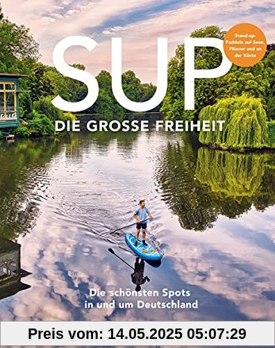 HOLIDAY Reisebuch: SUP - Die große Freiheit: Die schönsten Spots für Stand-Up-Paddler in und um Deutschland HOLIDAY Reisebuch: SUP - Die große Freiheit: Die schönsten Spots für Stand-Up-Paddler in und um Deutschland