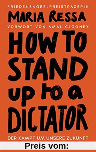 HOW TO STAND UP TO A DICTATOR - Deutsche Ausgabe. Von der Friedensnobelpreisträgerin: Der Kampf um unsere Zukunft