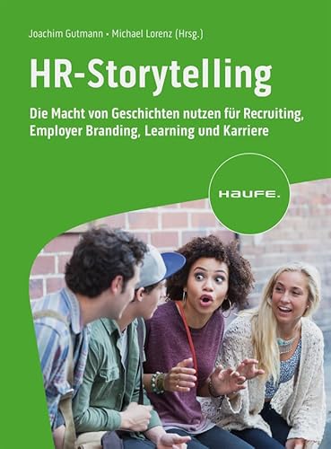 HR-Storytelling: Die Macht von Geschichten nutzen für Recruiting, Employer Branding, Learning und Karriere (Haufe Fachbuch) von Haufe Lexware GmbH