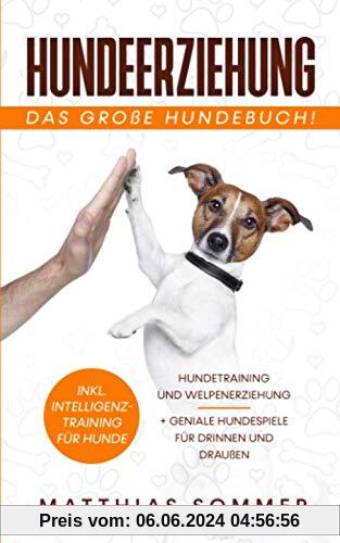 HUNDEERZIEHUNG - Das große Hundebuch: Hundetraining und Welpenerziehung inkl. Intelligenztraining für Hunde + geniale Hundespiele für Drinnen und Draußen