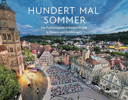 HUNDERT MAL SOMMER: Die Freilichtspiele Schwäbisch Hall in Bildern und Erzählungen | Bildband mit vielen ausdrucksstarken Fotos, persönlichen ... Einblicken in die Welt des Theaters von Molino Verlag