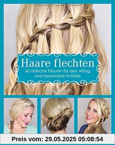 Haare flechten: 60 stylische Frisuren für den Alltag und besondere Anlässe Haare flechten: 60 stylische Frisuren für den Alltag und besondere Anlässe