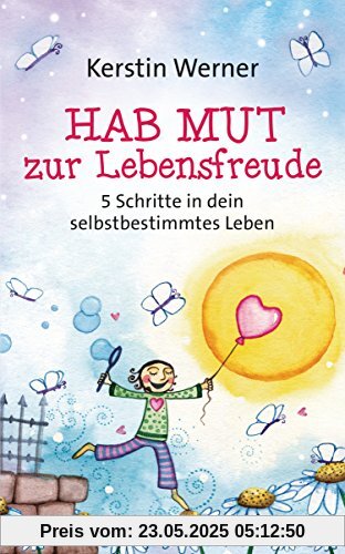 Hab Mut zur Lebensfreude: 5 Schritte in dein selbstbestimmtes Leben Hab Mut zur Lebensfreude: 5 Schritte in dein selbstbestimmtes Leben