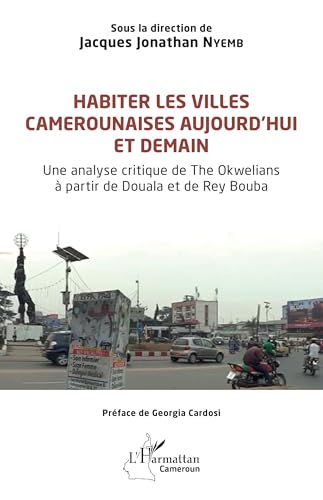 Habiter les villes camerounaises aujourd’hui et demain: Une analyse critique de The Okwelians à partir de Douala et de Rey Bouba von Editions L'Harmattan