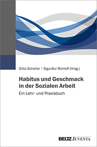 Habitus und Geschmack in der Sozialen Arbeit: Ein Lehr- und Praxisbuch von Beltz