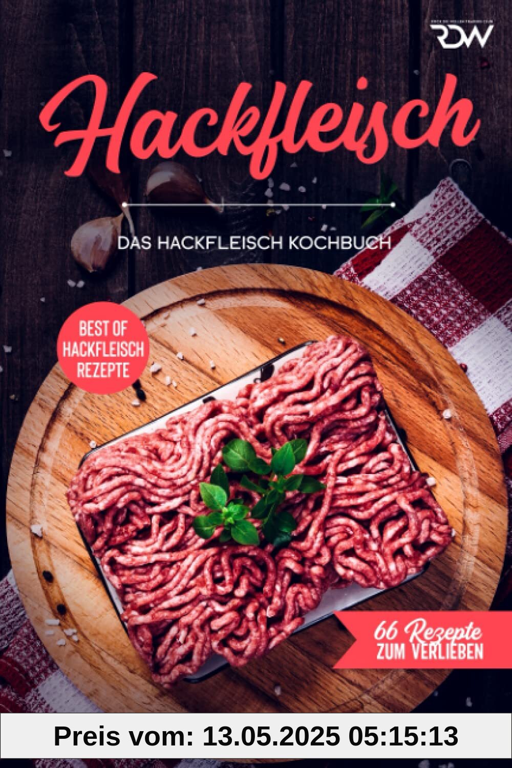 Hackfleisch , Das Hackfleisch Kochbuch: Best of Hackfleisch Rezepte (66 Rezepte zum Verlieben, Band 66)