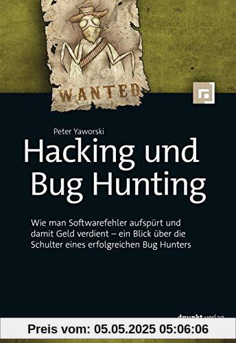 Hacking und Bug Hunting: Wie man Softwarefehler aufspürt und damit Geld verdient -- ein Blick über die Schulter eines erfolgreichen Bug Hunters Hacking und Bug Hunting: Wie man Softwarefehler aufspürt und damit Geld verdient -- ein Blick über die Schulter eines erfolgreichen Bug Hunters
