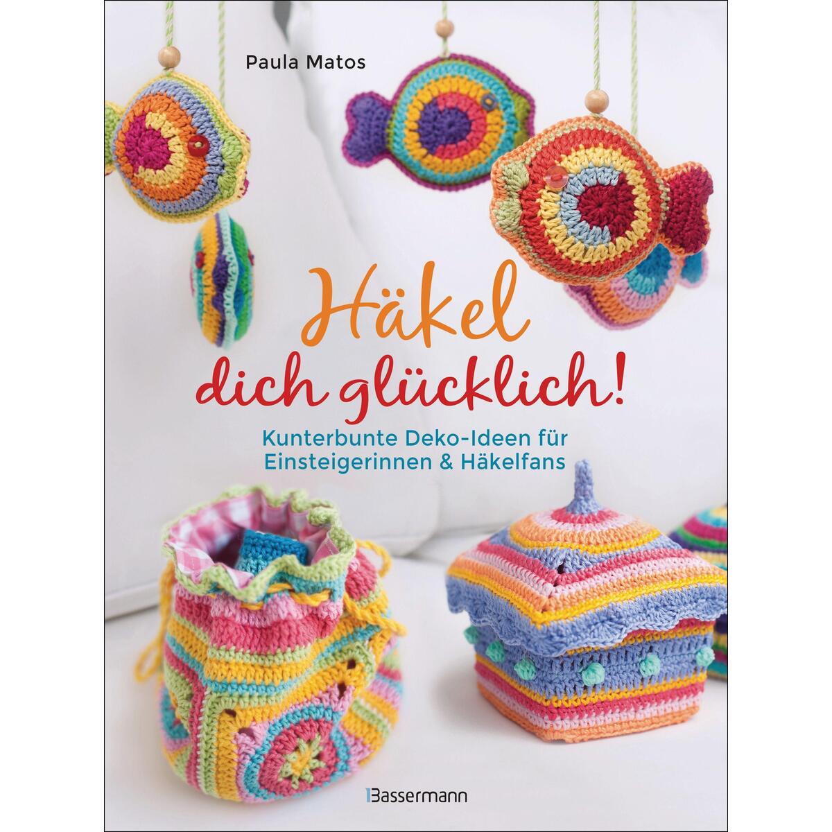 Häkel dich glücklich! Kunterbunte Deko-Ideen für Einsteigerinnen & Häkelfans Häkel dich glücklich! Kunterbunte Deko-Ideen für Einsteigerinnen & Häkelfans von Bassermann, Edition