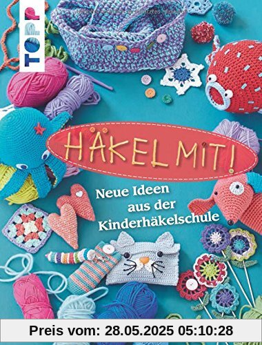 Häkel mit!: Neue Ideen aus der Kinderhäkelschule