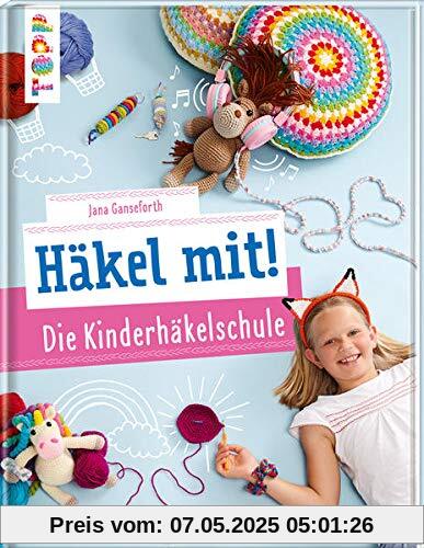 Häkel mit! Die Kinderhäkelschule: Tolle Häkelideen für Kinder ab 7 Jahren