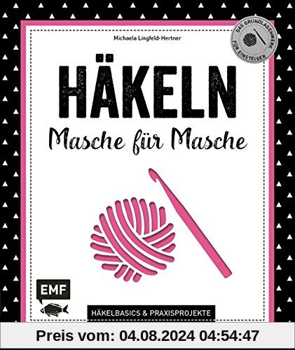 Häkeln - Masche für Masche: Häkelbasics & Praxisprojekte: Das Grundlagenwerk für Einsteiger