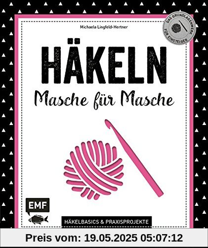 Häkeln - Masche für Masche: Häkelbasics & Praxisprojekte: Das Grundlagenwerk für Einsteiger