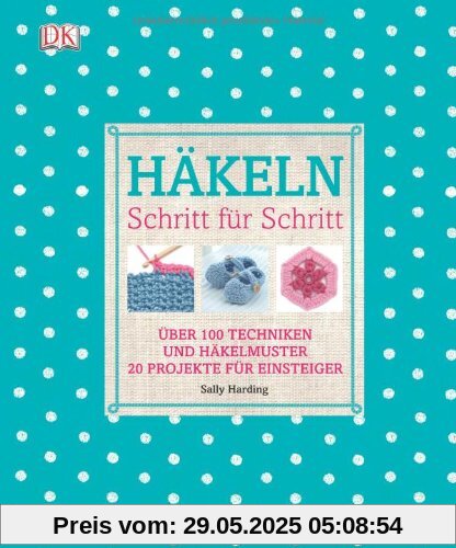 Häkeln Schritt für Schritt: Über 100 Techniken und Häkelmuster, 20 Projekte für Einsteiger