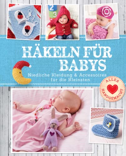 Häkeln für Babys: Niedliche Kleidung & Accessoires für die Kleinsten: Niedliche Kleidung & Accessoires für die Kleinsten. Mit Häkelschule von Komet Verlag
