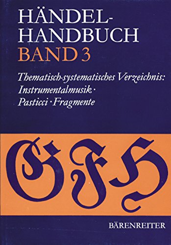 Händel-Handbuch: Thematisch-systematisches Verzeichnis: Instrumentalmusik: BD 3 Händel-Handbuch: Thematisch-systematisches Verzeichnis: Instrumentalmusik: BD 3 von Bärenreiter