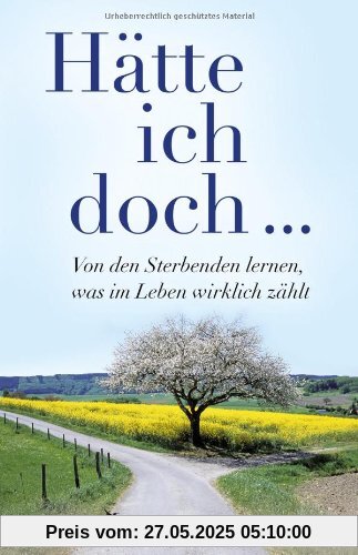 Hätte ich doch ...: Von den Sterbenden lernen, was im Leben wirklich zählt Hätte ich doch ...: Von den Sterbenden lernen, was im Leben wirklich zählt