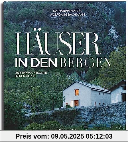 Häuser in den Bergen: 50 Sehnsuchtsorte in den Bergen