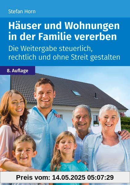 Häuser und Wohnungen in der Familie vererben: Die Weitergabe steuerlich, rechtlich und ohne Streit gestalten Häuser und Wohnungen in der Familie vererben: Die Weitergabe steuerlich, rechtlich und ohne Streit gestalten