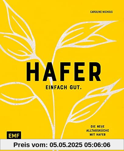 Hafer – Einfach gut. Die neue Alltagsküche mit Hafer: Das Hafer-Kochbuch mit mehr als 50 süßen und herzhaften Rezepten: Dill-Pancakes mit Lachs, Hafer-Dinkel-Pizza, vegane Chocolate Flapjacks u.v.m.