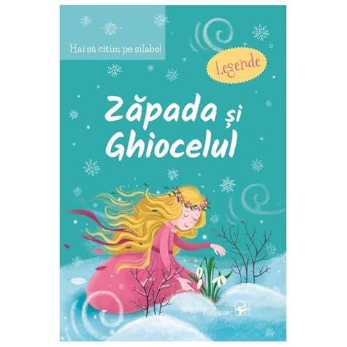Hai Sa Citim Pe Silabe! Zapada Si Ghiocelul. Legende Hai Sa Citim Pe Silabe! Zapada Si Ghiocelul. Legende von Arc
