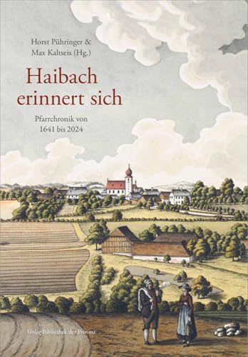 Haibach erinnert sich: Pfarrchronik von 1641 bis 2024 Haibach erinnert sich: Pfarrchronik von 1641 bis 2024 von Bibliothek der Provinz