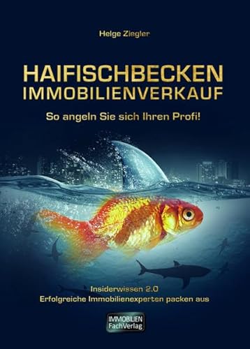 Haifischbecken Immobilienverkauf: So angeln Sie sich Ihren Profi: So angeln Sie sich Ihren Profi. Insiderwissen 2.0 – Erfolgreicher Immobilienexperten packen aus“ von ImmobilienFachVerlag