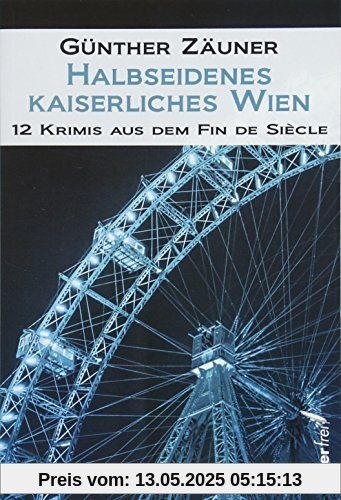 Halbseidenes kaiserliches Wien: 12 Krimis aus dem Fin de Siecle