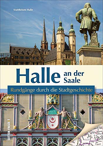 Halle an der Saale. Rundgänge durch die Stadtgeschichte. Die unterhaltsam beschriebenen Streifzüge präsentieren die Historie der Händelstadt aus einer ... anderen Perspektive. (Sutton Freizeit) von Sutton