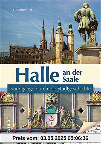 Halle an der Saale. Rundgänge durch die Stadtgeschichte. Die unterhaltsam beschriebenen Streifzüge präsentieren die Historie der Händelstadt aus einer ... anderen Perspektive. (Sutton Freizeit)
