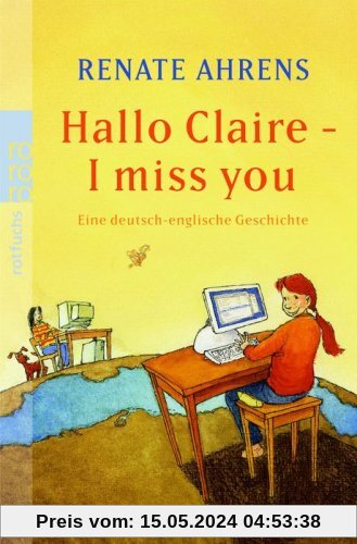 Hallo Claire - I miss you: Eine deutsch-englische Freundschaftsgeschichte: Eine deutsch-englische Geschichte