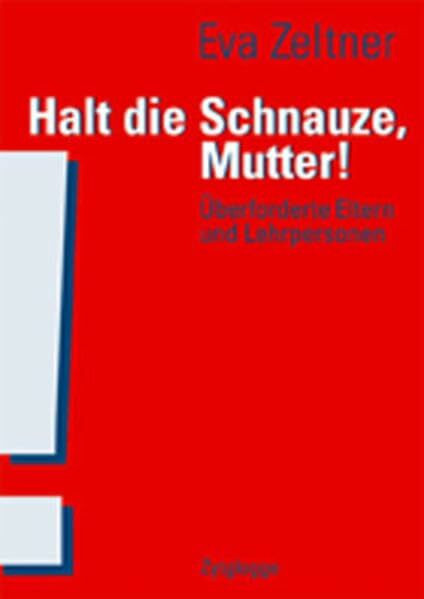 Halt die Schnauze, Mutter!: Überforderte Eltern und Lehrpersonen Halt die Schnauze, Mutter!: Überforderte Eltern und Lehrpersonen
