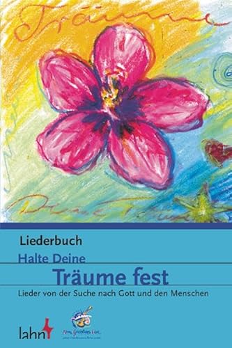 Halte Deine Träume fest, Liederbuch: Lieder von der Suche nach Gott und den Menschen. Liederbuch Halte Deine Träume fest, Liederbuch: Lieder von der Suche nach Gott und den Menschen. Liederbuch