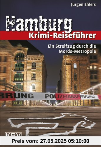 Hamburg Krimi-Reiseführer: Ein Streifzug durch die Mords-Metropole
