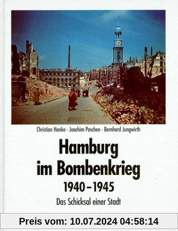 Hamburg im Bombenkrieg 1940 - 1945: Das Schicksal einer Stadt