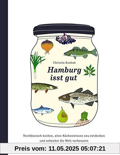 Hamburg isst gut: Norddeutsch kochen, altes Küchenwissen neu entdecken und nebenbei die Welt verbessern