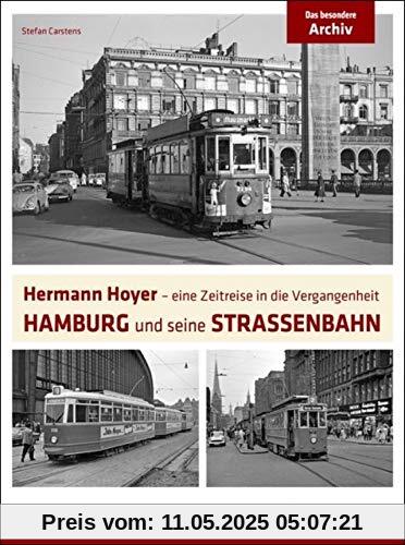 Hamburg und seine Straßenbahn: Hermann Hoyer - eine Zeitreise in die Vergangenheit (Das besondere Archiv)