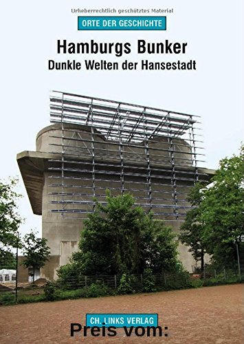 Hamburgs Bunker: Dunkle Welten der Hansestadt (Orte der Geschichte)
