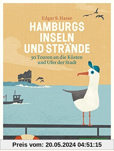 Hamburgs Inseln und Strände: 40 Touren an die Küsten und Ufer der Stadt: 50 Touren an die Küsten und Ufer der Stadt