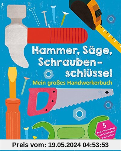 Hammer, Säge, Schraubenschlüssel Mein großes Handwerkerbuch