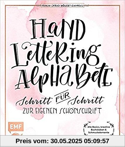 Hand Lettering Alphabete: Schritt für Schritt zur eigenen Schönschrift - alle Basics, kreative Buchstaben & Schmuckelemente